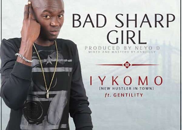 Iykomo Ft. Gentility – Bad Sharp Girl