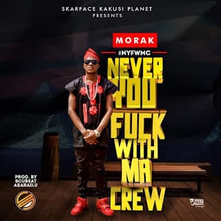 Morak – Never You F*ck With Ma Crew